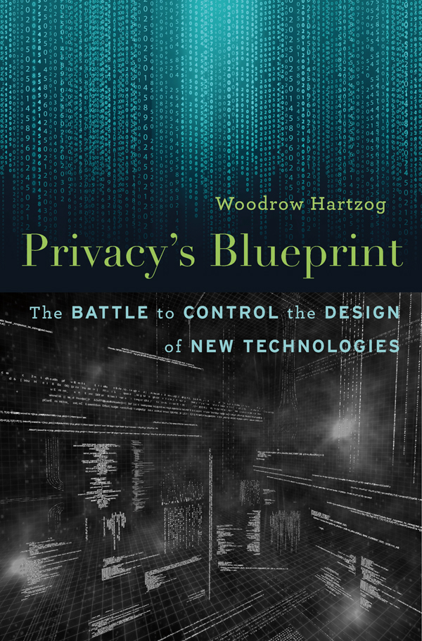 WOODROW HARTZOG Privacys Blueprint The Battle to Control the Design of New - photo 1