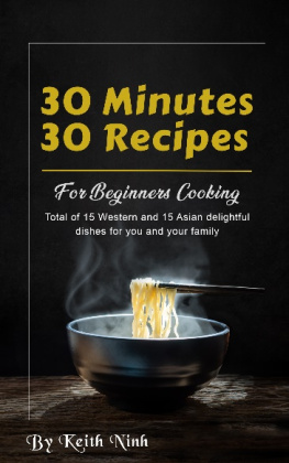 NINH - 30 Minutes 60 Recipes For Beginners Cooking: Easy Cooking For 30 Asian and 30 Western Delightful Dishes For You and Your Family