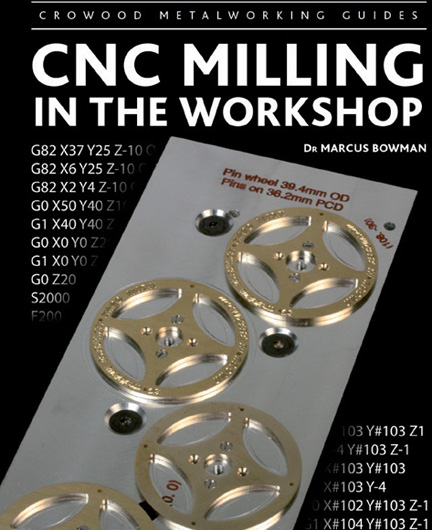 CNC Milling in the Workshop DR MARCUS BOWMAN ISBN 978 1 84797 512 6 144pp 280 - photo 5