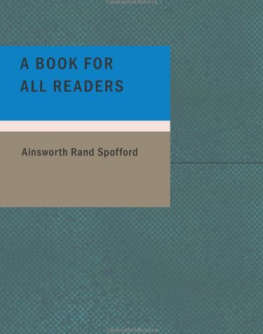 Spofford A Book for All Readers: An Aid to the Collection; Use; And Preservation of Books and the Formation of Public and Private Libraries