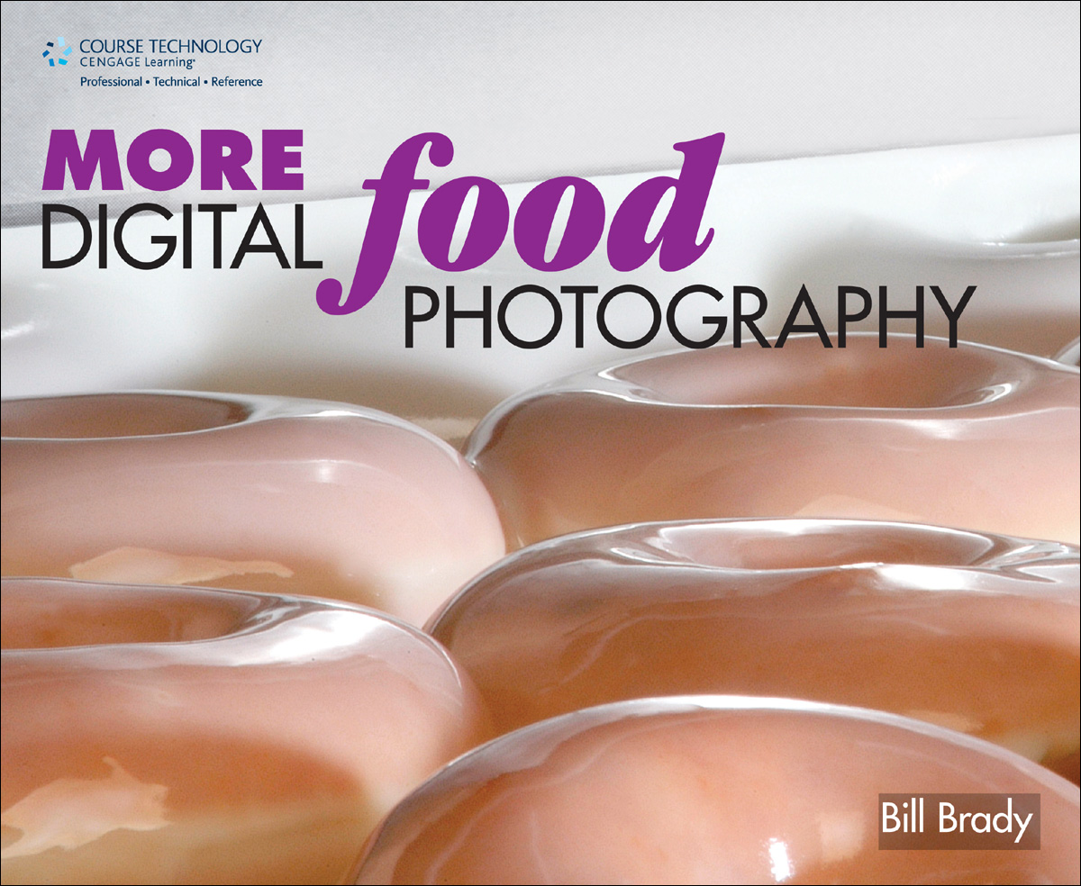 MORE Digital Food Photography Bill Brady Course Technology PTR A part of - photo 2