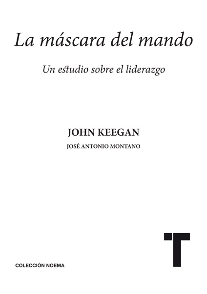 Ttulo La mscara del mando Un estudio sobre el liderazgo John Keegan 1987 - photo 1