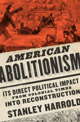 Harrold - American Abolitionism: Its Direct Political Impact from Colonial Times Into Reconstruction
