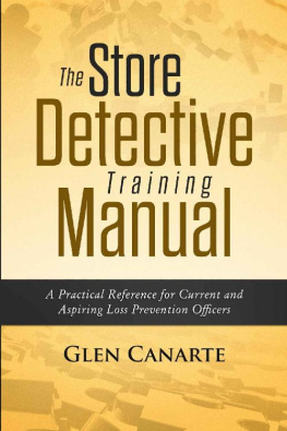 Glen Canarte - The Store Detective Training Manual: A Practical Reference for Current and Aspiring Loss Prevention Officers