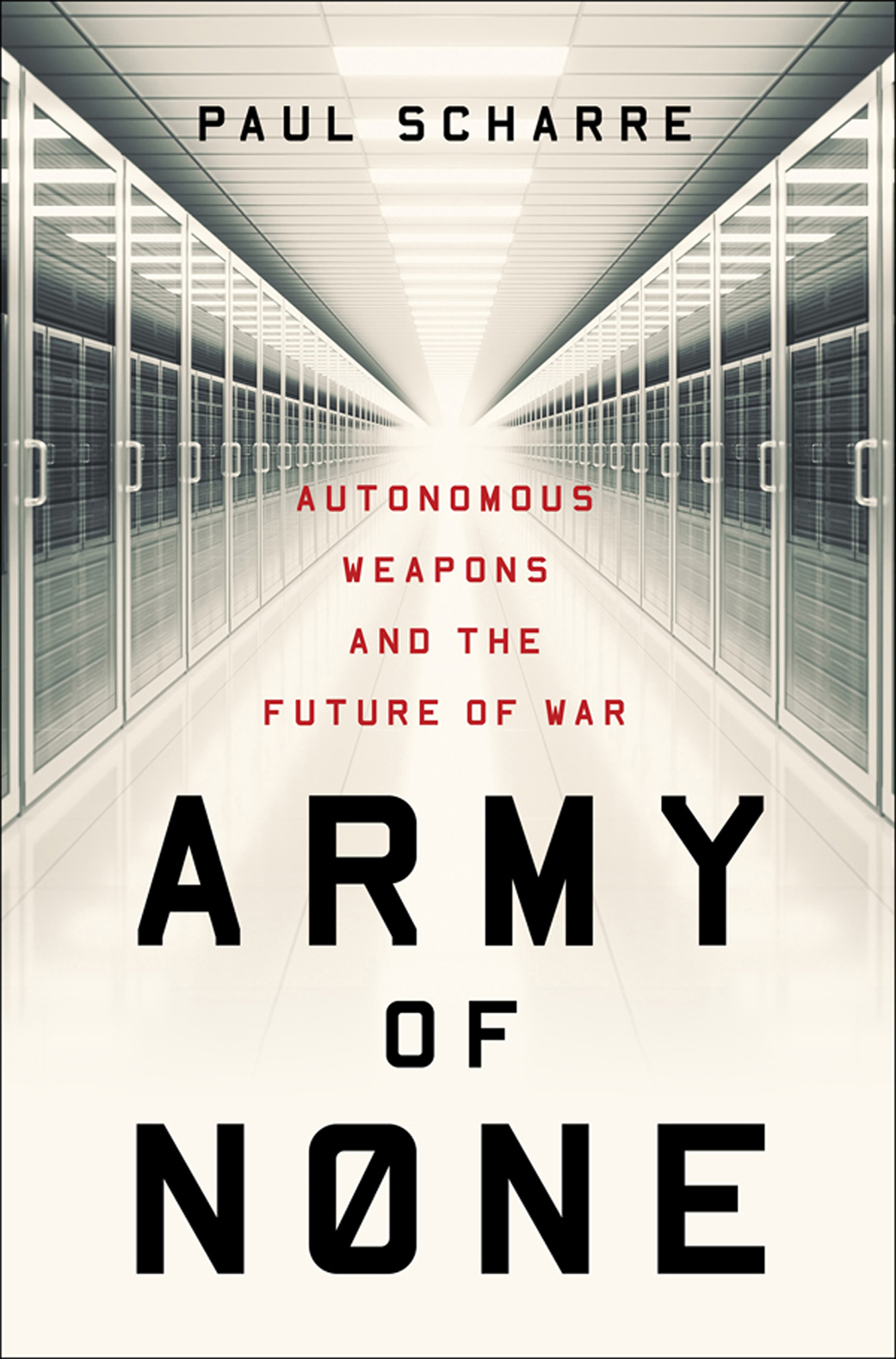 ARMY OF NONE Autonomous Weapons and the Future of War PAUL SCHARRE For - photo 1