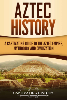 History - Aztec History: A Captivating Guide to the Aztec Empire, Mythology, and Civilization
