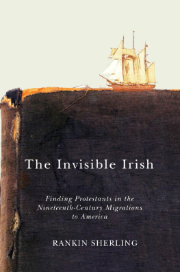 Rankin Sherling - The Invisible Irish: Finding Protestants in the Nineteenth-Century Migrations to America