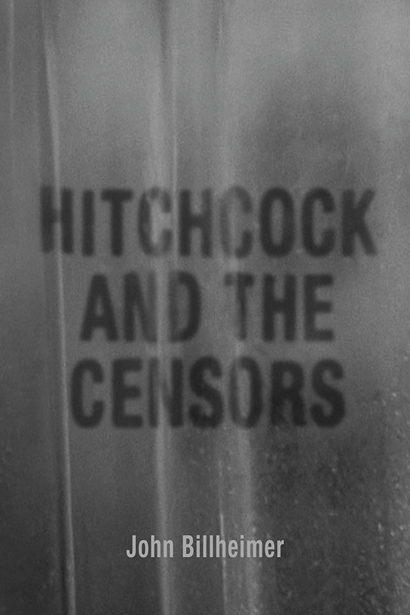 HITCHCOCK AND THE CENSORS HITCHCOCK AND THE CENSORS JOHN BILLHEIMER Due to - photo 1