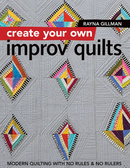 Gillman - Create Your Own Improv Quilts: Modern Quilting with No Rules & No Rulers