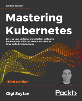 Gigi Sayfan - Mastering Kubernetes: Level up your container orchestration skills with Kubernetes to build, run, secure, and observe large-scale distributed apps, 3rd Edition