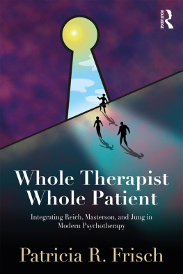 Patricia R. Frisch - Whole Therapist, Whole Patient: Integrating Reich, Masterson and Jung in Modern Psychotherapy