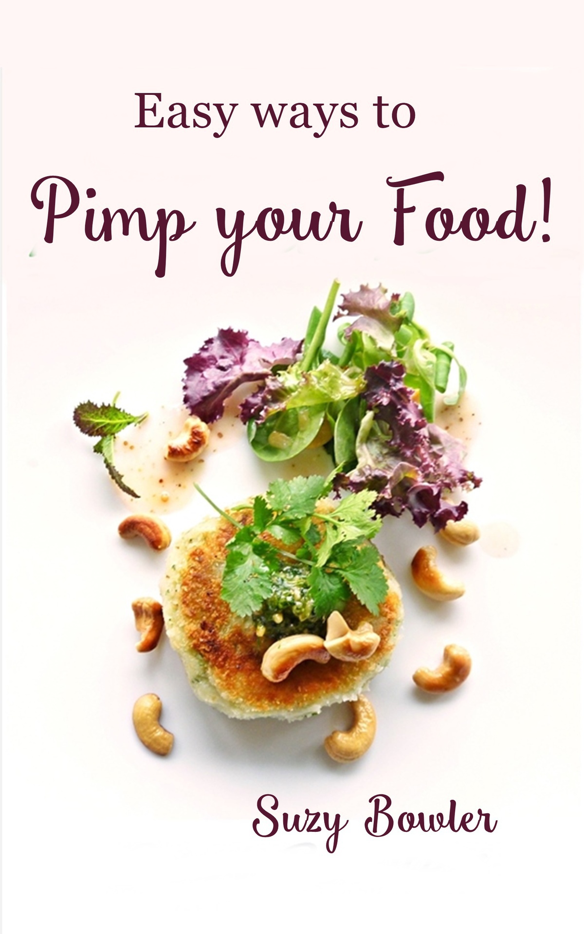 EASY WAYS TO PIMP YOUR FOOD by Suzy Bowler Copyright 2014 Suzy Bowler All - photo 1