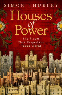 Thurley - Houses of Power: Everyday Life in Tudor Royal Palaces