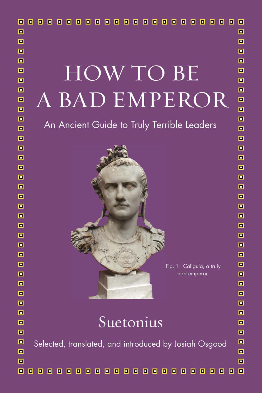 HOW TO BE A BAD EMPEROR ANCIENT WISDOM FOR MODERN READERS How to Be a Bad - photo 1