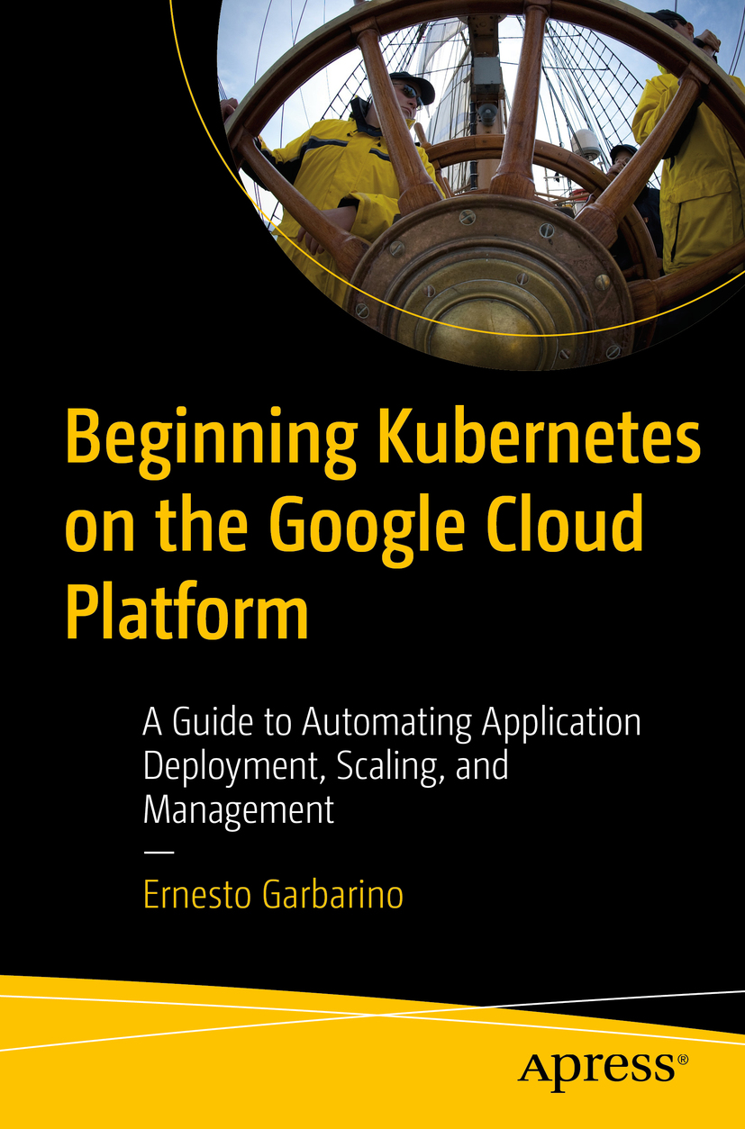 Ernesto Garbarino Beginning Kubernetes on the Google Cloud Platform A Guide - photo 1