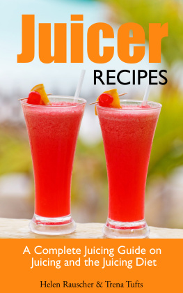 Rauscher Helen - Juicer Recipes: A Complete Juicing Guide on Juicing and the Juicing Diet