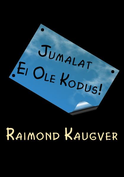 Raimond Kaugver Jumalat ei ole kodus ISBN 978-9949-9120-0-1 1 Neile kes - photo 1