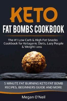 ONeil - Keto Fat Bombs Cookbook: The #1 Low Carb & High Fat Snacks Cookbook for Ketogenic Diets, Lazy People & Weight Loss (5 MINUTE FAT BURNING KETO FAT BOMB RECIPES, BEGINNERS GUIDE AND MORE!)