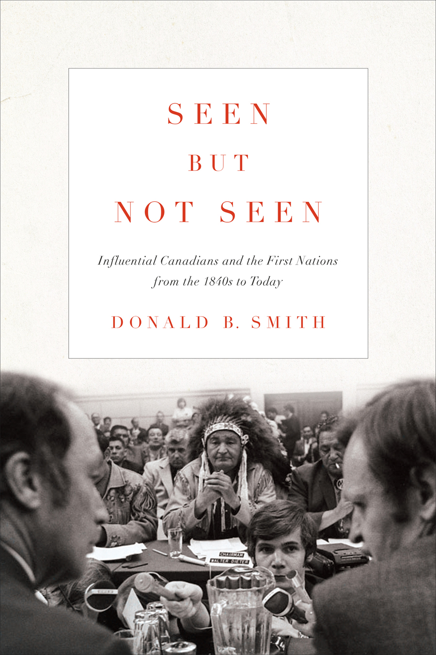 SEEN BUT NOT SEEN Influential Canadians and the First Nations from the 1840s to - photo 1