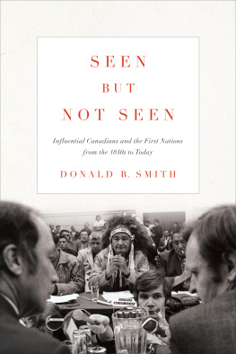 Donald B. Smith - Seen but Not Seen: Influential Canadians and the First Nations from the 1840s to Today