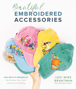 Lexi Mire Brantman - Beautiful Embroidered Accessories: Easy Ways to Personalize Hats, Bandanas, Totes, Denim and Your Favorite Clothing