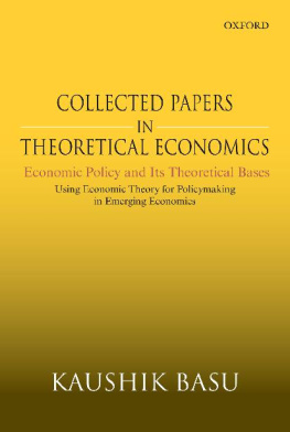 Kaushik Basu Collected Papers in Theoretical Economics (Volume V): Economic Policy and Its Theoretical Bases: Using Economic Theory for Policymaking in Emerging Economies