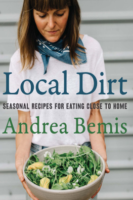 Andrea Bemis - Local Dirt - Seasonal Recipes For Eating Close To HOme