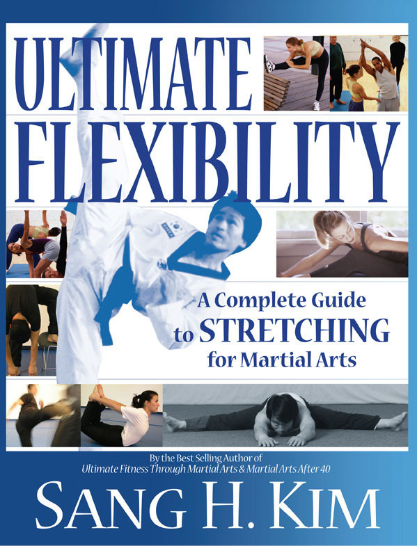 Ultimate Flexibility A Complete Guide to Stretching for Martial Arts By Sang H - photo 1