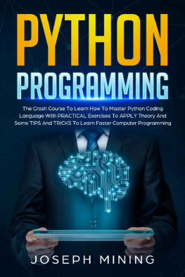 Mining Python Programming: The Crash Course To Learn How To Master Python Coding Language With PRACTICAL Exercises To APPLY Theory And Some TIPS And TRICKS To Learn Faster Computer Programming