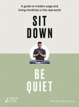 Wong Michael James - Sit Down, Be Quiet: A modern guide to yoga and mindful living