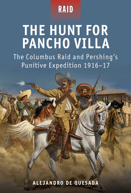 THE HUNT FOR PANCHO VILLA The Columbus Raid and Pershings Punitive Expedition - photo 1