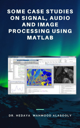 Dr. Hedaya Mahmood Alasooly - Some Case Studies on Signal, Audio and Image Processing Using Matlab