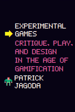 Patrick Jagoda Experimental Games: Critique, Play, and Design in the Age of Gamification