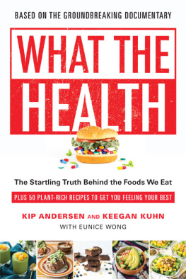 Andersen Kip - What the Health: The Startling Truth Behind the Foods We Eat, Plus 50 Plant-Rich Recipes to Get You Feeling Your Best