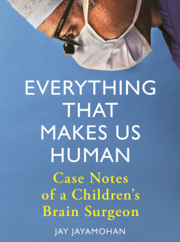 Jayamohan - Everything That Makes Us Human: Case Notes of a Childrens Brain Surgeon