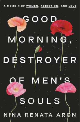Aron Good Morning, Destroyer of Mens Souls: A Memoir of Women, Addiction, and Love