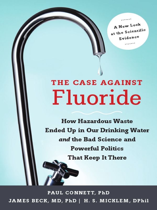 ADVANCE PRAISE FOR The Case Against Fluoride For anyone who has ever - photo 1