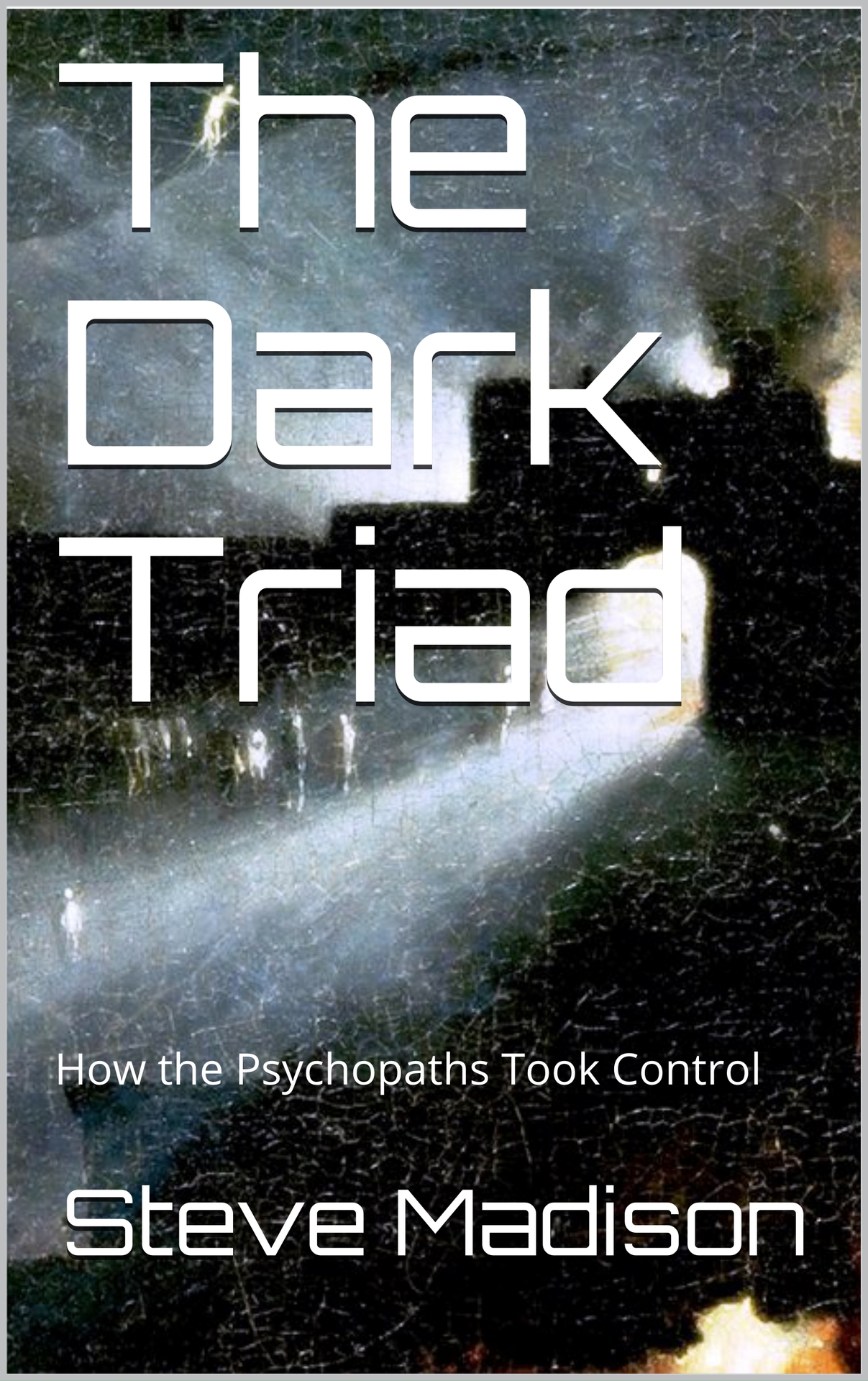 The Dark Triad How the Psychopaths Took Control Steve Madison Copyright Steve - photo 1