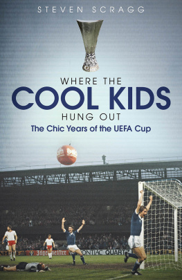 Steven Scragg Where the Cool Kids Hung Out: The Chic Years of the UEFA Cup