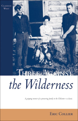 Collier - Three Against the Wilderness (Classics West): A Gripping Memoir of a Pioneering Family in the Chilcotin - A Classic