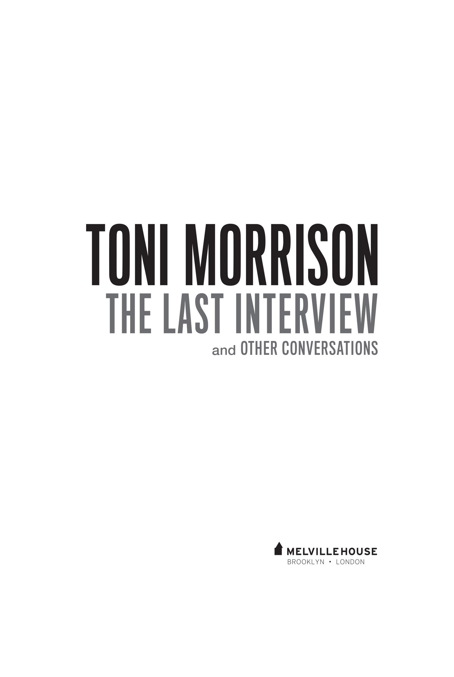TONI MORRISON THE LAST INTERVIEW AND OTHER CONVERSATIONS Copyright 2020 by - photo 2