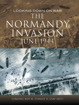 Col Roy M. Stanley II - The Normandy Invasion, June 1944: Looking Down on War