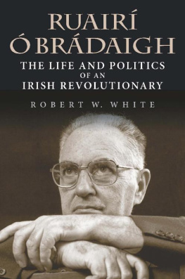 Robert W. White - Ruairí Ó Brádaigh: The Life and Politics of an Irish Revolutionary