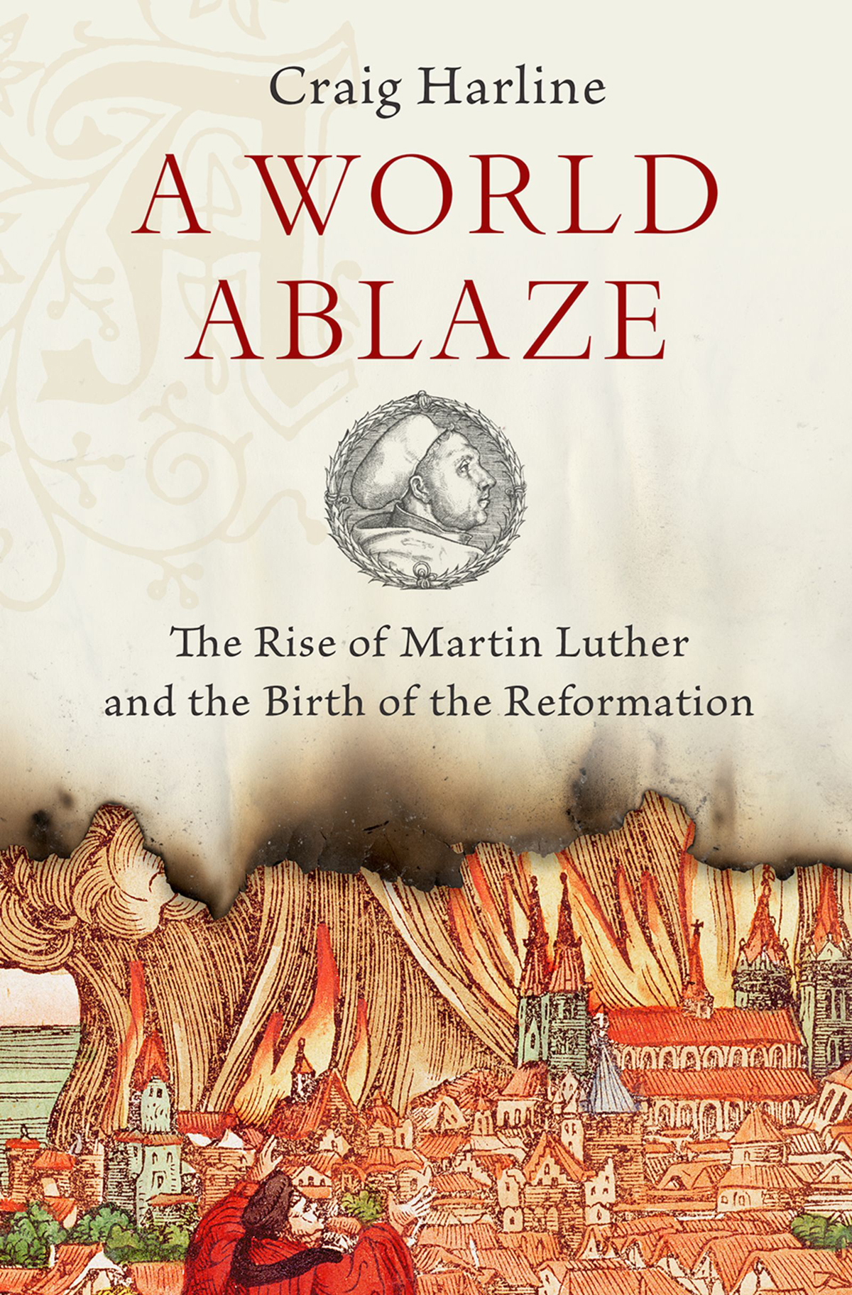 A World Ablaze The Rise of Martin Luther and the Birth of the Reformation - image 1