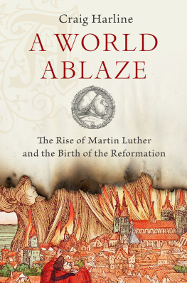 Craig Harline - A World Ablaze: The Rise of Martin Luther and the Birth of the Reformation