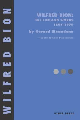 Gerard Bleandonu - Wilfred Bion: His Life and Works