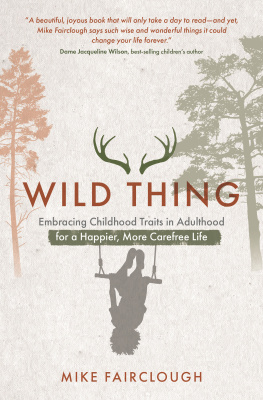 Mike Fairclough Wild Thing: Embracing Childhood Traits in Adulthood for a Happier, More Carefree Life