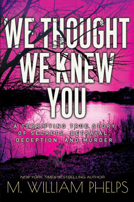 M. William Phelps - We Thought We Knew You: A Terrifying True Story of Secrets, Betrayal, Deception, and Murder