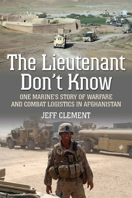 Clement - The Lieutenant Dont Know: One Marines Story of Warfare and Combat Logistics in Afghanistan