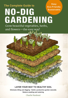 Charlie Nardozzi The Complete Guide to No-Dig Gardening: Grow beautiful vegetables, herbs, and flowers - the easy way!